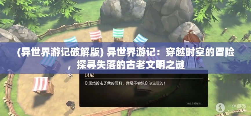 (异世界游记破解版) 异世界游记：穿越时空的冒险，探寻失落的古老文明之谜