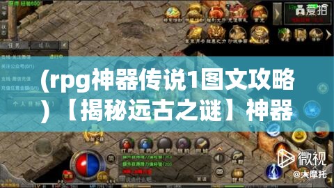 (rpg神器传说1图文攻略) 【揭秘远古之谜】神器传说透视：探索失落文明的超自然力量，解锁历史宝藏的奥秘