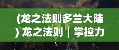 (龙之法则多兰大陆) 龙之法则︱掌控力量与责任：古老智慧引领现代领袖之道