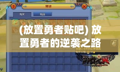 (放置勇者贴吧) 放置勇者的逆袭之路：如何利用空闲时间，智胜怪兽，成就非凡英雄事迹！掌握放置游戏的终极秘籍，引领你迈向前所未有的冒险旅程。